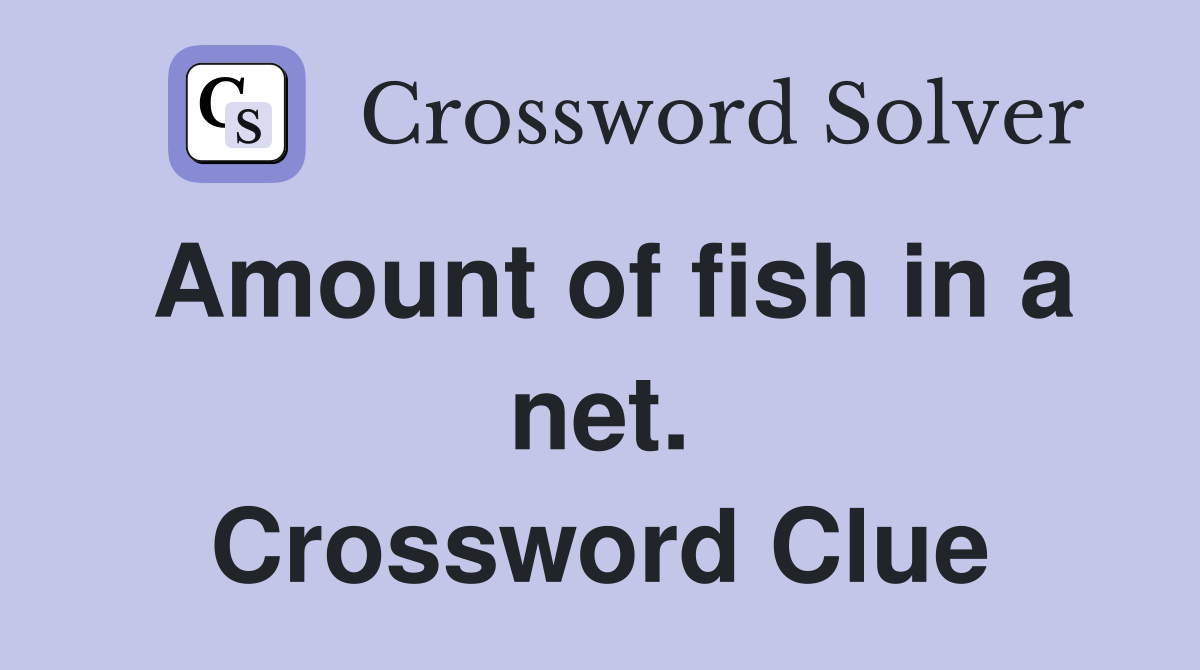 Amount of fish in a net. Crossword Clue Answers Crossword Solver